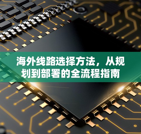 海外线路选择方法，从规划到部署的全流程指南