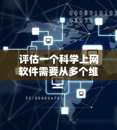 评估一个科学上网软件需要从多个维度进行分析，以确保其功能全面且易于使用。以下是一个结构化的评估框架，帮助您全面了解软件的性能和适用性