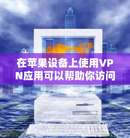 在苹果设备上使用VPN应用可以帮助你访问受限制的内容或保护隐私。以下是一些推荐的苹果VPN应用，这些应用在速度、隐私保护和用户体验方面表现不错