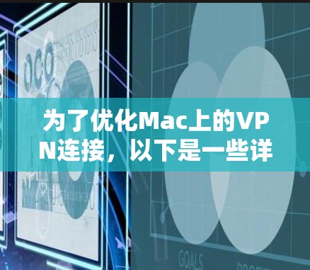 为了优化Mac上的VPN连接，以下是一些详细的步骤和建议