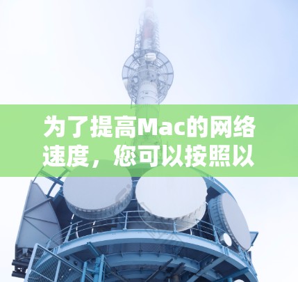 为了提高Mac的网络速度，您可以按照以下步骤进行优化