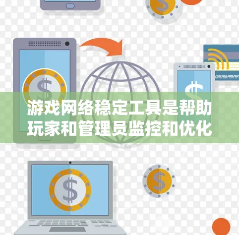 游戏网络稳定工具是帮助玩家和管理员监控和优化网络连接的关键资源，尤其在网络游戏中。以下是对这些工具的详细分类和使用建议