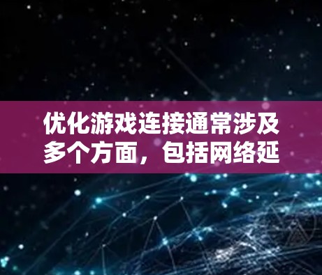 优化游戏连接通常涉及多个方面，包括网络延迟、带宽管理、稳定性以及连接质量等。以下是一些可以帮助优化游戏连接的工具和软件
