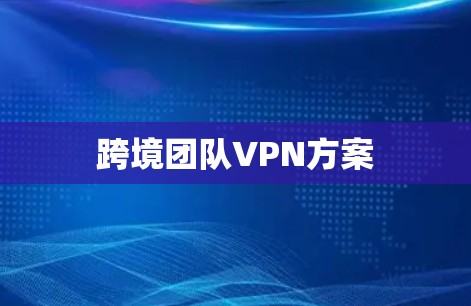 跨境团队VPN方案