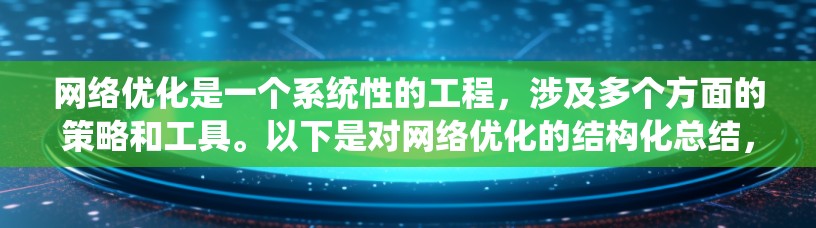 网络优化是一个系统性的工程，涉及多个方面的策略和工具。以下是对网络优化的结构化总结，帮助您全面了解并有效实施网络优化