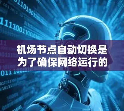 机场节点自动切换是为了确保网络运行的稳定性和可靠性，通过预防性维护和快速响应故障，保障机场运营的连续性。以下是关键点总结