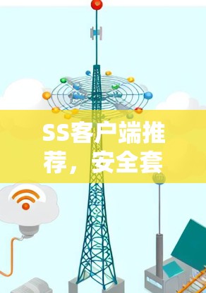 SS客户端推荐，安全套绳客户端选择与部署指南