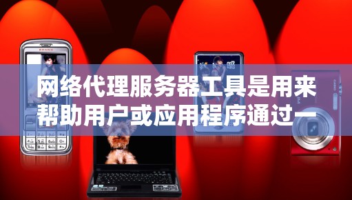 网络代理服务器工具是用来帮助用户或应用程序通过一个中间服务器访问外部网络资源的软件。这些工具通常用于企业网络、学校网络或其他需要控制访问权限的环境中。以下是一些常用的网络代理服务器工具