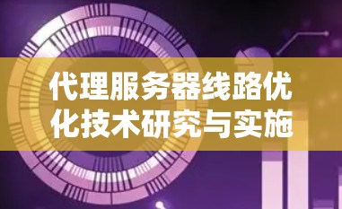 代理服务器线路优化技术研究与实施