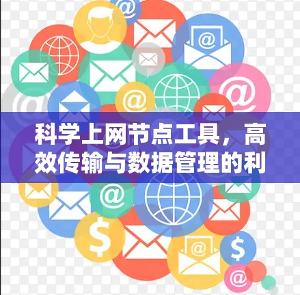 科学上网节点工具，高效传输与数据管理的利器