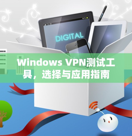 Windows VPN测试工具，选择与应用指南