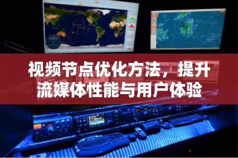 视频节点优化方法，提升流媒体性能与用户体验