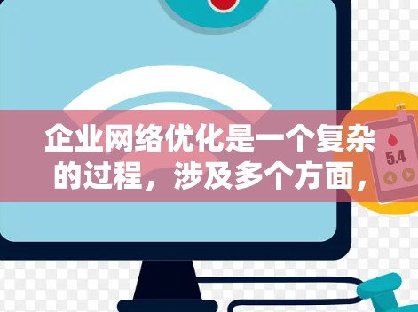 企业网络优化是一个复杂的过程，涉及多个方面，包括但不限于网络性能、安全性、架构、云服务等。以下是一些可能的关键点和方向