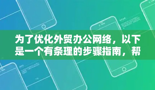 为了优化外贸办公网络，以下是一个有条理的步骤指南，帮助您全面提升网络性能和安全性