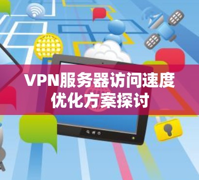 VPN服务器访问速度优化方案探讨