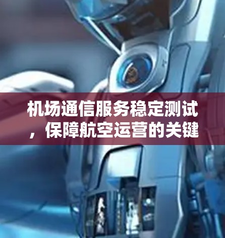 机场通信服务稳定测试，保障航空运营的关键