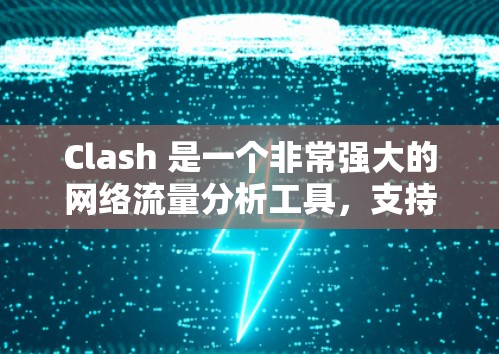Clash 是一个非常强大的网络流量分析工具，支持多种网络协议和复杂的规则配置。在 Clash 的节点管理方面，可以通过命令行工具进行操作，以下是一些常用的节点管理技巧和技巧