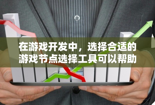 在游戏开发中，选择合适的游戏节点选择工具可以帮助你更高效地组织和管理游戏逻辑。以下是一些常用的游戏节点选择工具，供你参考