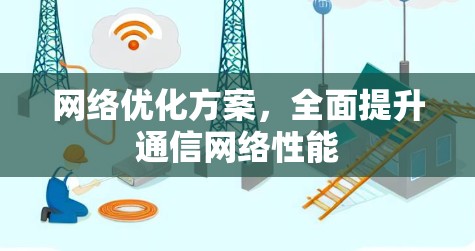 网络优化方案，全面提升通信网络性能