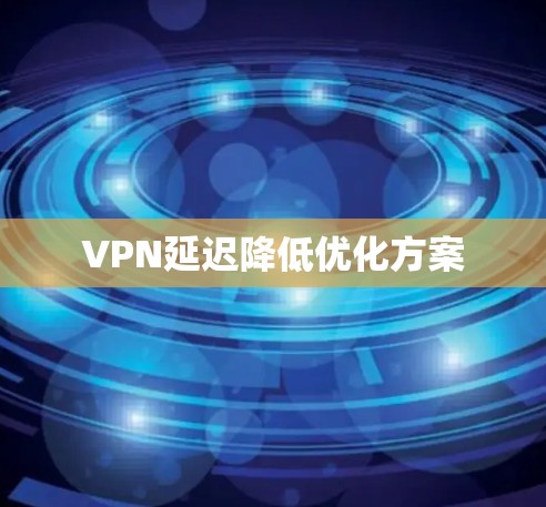 VPN延迟降低优化方案
