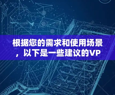根据您的需求和使用场景，以下是一些建议的VPN或专线连接工具