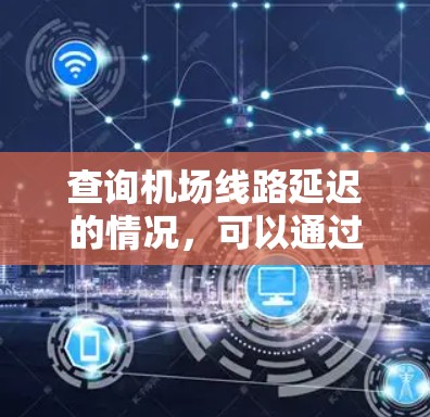 查询机场线路延迟的情况，可以通过以下几种方式获取信息