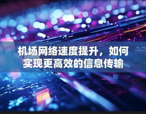 机场网络速度提升，如何实现更高效的信息传输