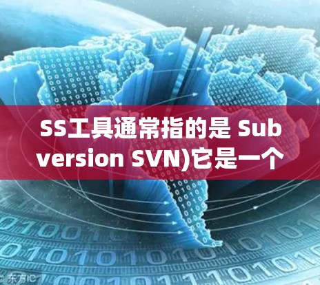 SS工具通常指的是 Subversion SVN)它是一个开源的版本控制软件，用于管理文件的变更历史和版本。以下是使用Subversion（SVN）的基本指南
