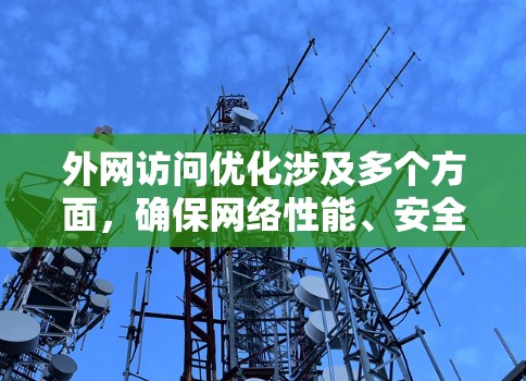 外网访问优化涉及多个方面，确保网络性能、安全性和用户体验。以下是一些常用的优化工具和策略