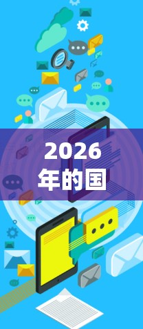 2026年的国际网络加速方案将涉及多个前沿技术和创新思路，旨在提升跨国之间的数据传输效率与性能。以下是一些可能的技术方向和应用场景