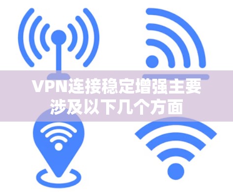 VPN连接稳定增强主要涉及以下几个方面