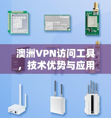 澳洲VPN访问工具，技术优势与应用场景分析