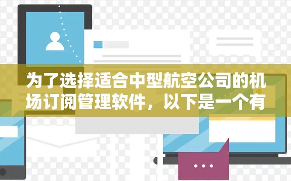 为了选择适合中型航空公司的机场订阅管理软件，以下是一个有条理的比较和选择过程