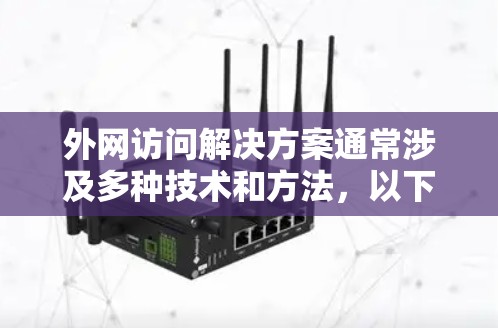 外网访问解决方案通常涉及多种技术和方法，以下是一些常见的解决方案和步骤，帮助您安全地访问外部网络资源