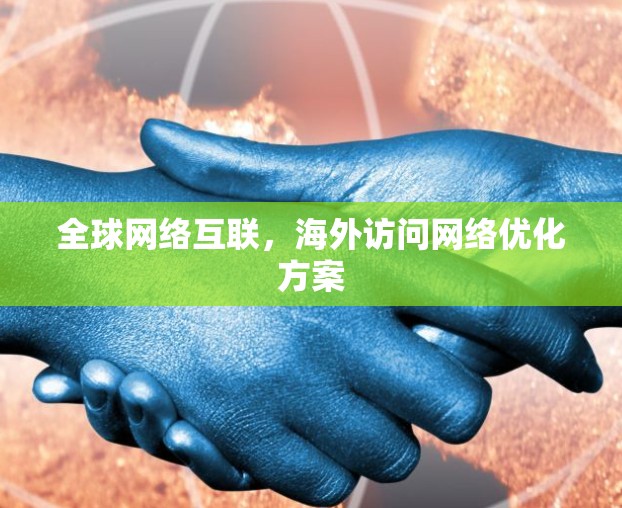 全球网络互联，海外访问网络优化方案