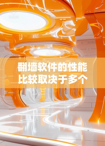 翻墙软件的性能比较取决于多个因素，包括但不限于连接速度、稳定性、服务器分布、隐私保护等。以下是一些常见的翻墙软件及其性能特点的比较