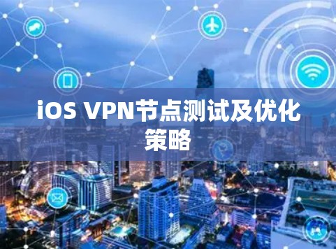 iOS VPN节点测试及优化策略