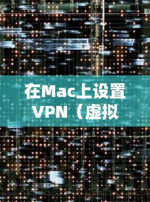 在Mac上设置VPN（虚拟专用网络）可以帮助你连接到公司网络或保护你的隐私。以下是设置Mac VPN的步骤