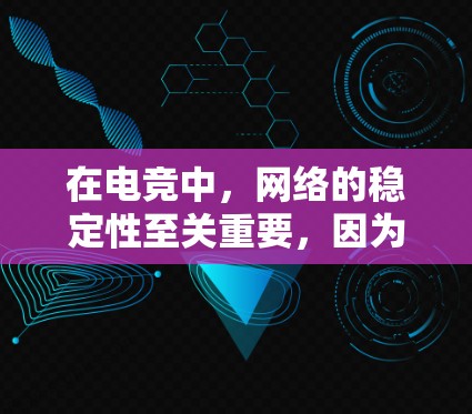 在电竞中，网络的稳定性至关重要，因为它直接影响游戏体验、延迟和带宽。如果你想优化电竞网络的稳定性，以下是一些可以帮助你实现的工具和软件