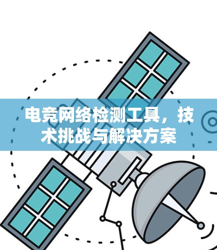 电竞网络检测工具，技术挑战与解决方案