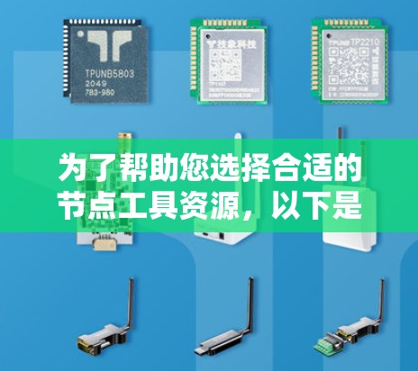 为了帮助您选择合适的节点工具资源，以下是一些关键点和建议