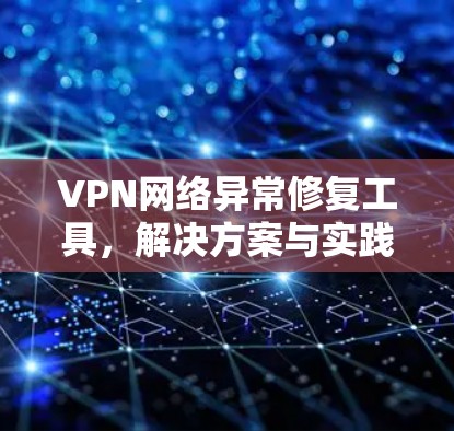 VPN网络异常修复工具，解决方案与实践技巧