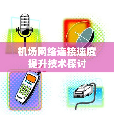 机场网络连接速度提升技术探讨