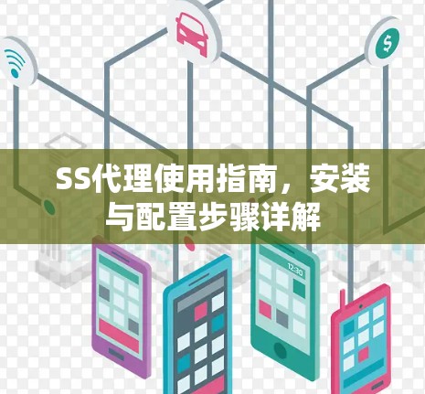 SS代理使用指南，安装与配置步骤详解