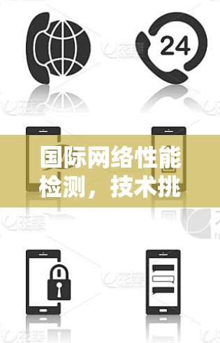 国际网络性能检测，技术挑战与解决方案