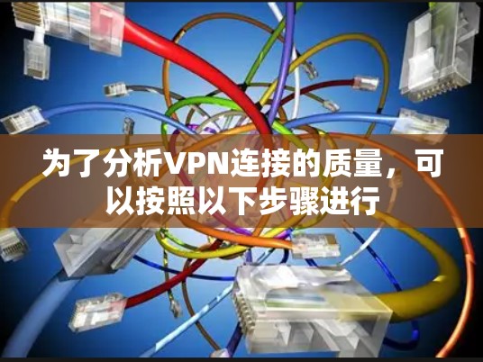 为了分析VPN连接的质量，可以按照以下步骤进行
