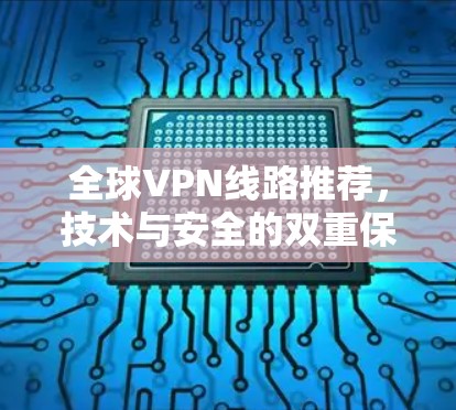 全球VPN线路推荐，技术与安全的双重保障