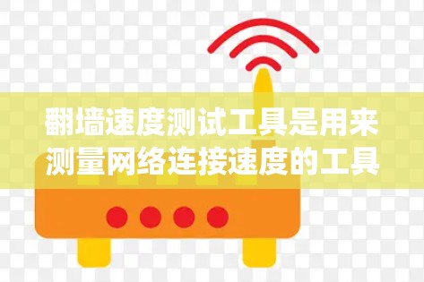 翻墙速度测试工具是用来测量网络连接速度的工具，特别是在有网络限制的情况下。这些工具可以帮助用户测试他们的互联网连接速度、ping延迟以及数据传输性能。以下是一些常用的翻墙速度测试工具
