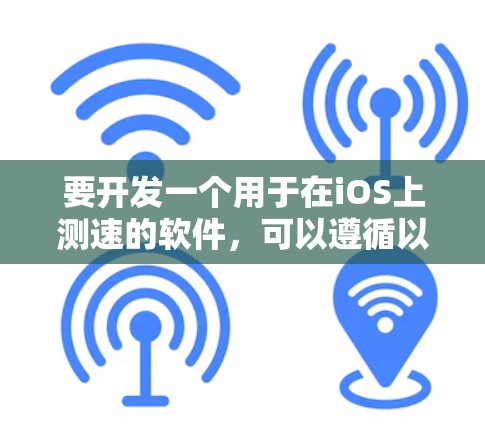 要开发一个用于在iOS上测速的软件，可以遵循以下步骤