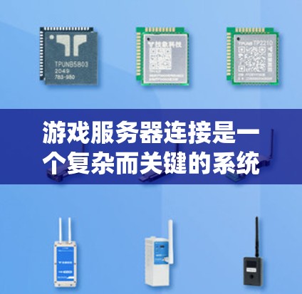 游戏服务器连接是一个复杂而关键的系统设计，涉及多个方面的考量。以下是对游戏服务器连接的详细分析和总结